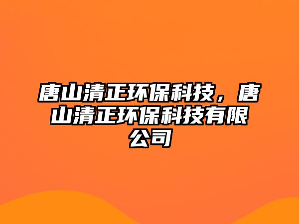 唐山清正環(huán)?？萍?，唐山清正環(huán)保科技有限公司