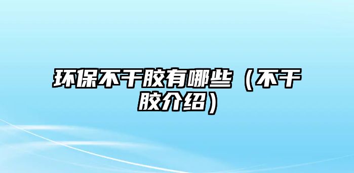 環(huán)保不干膠有哪些（不干膠介紹）