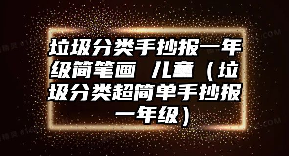 垃圾分類手抄報一年級簡筆畫 兒童（垃圾分類超簡單手抄報 一年級）