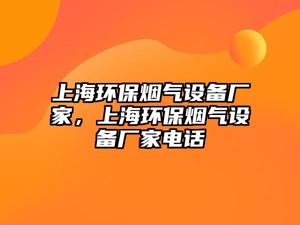 上海環(huán)保煙氣設(shè)備廠家，上海環(huán)保煙氣設(shè)備廠家電話