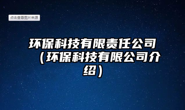 環(huán)保科技有限責任公司（環(huán)?？萍加邢薰窘榻B）