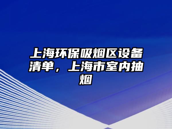 上海環(huán)保吸煙區(qū)設(shè)備清單，上海市室內(nèi)抽煙