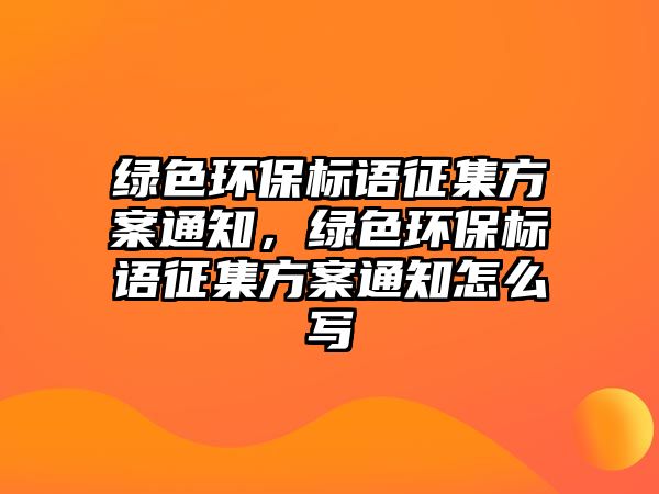 綠色環(huán)保標語征集方案通知，綠色環(huán)保標語征集方案通知怎么寫