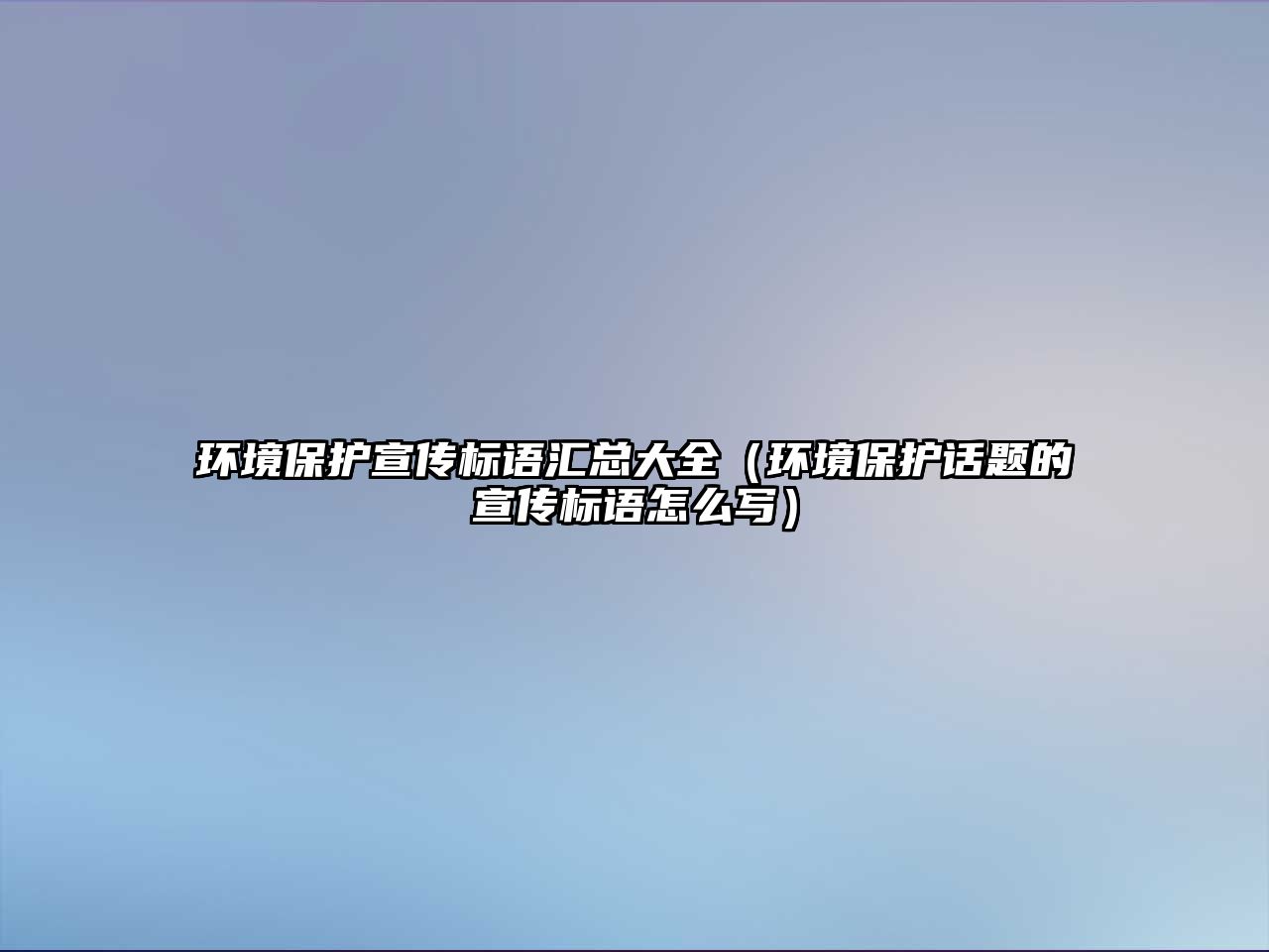 環(huán)境保護(hù)宣傳標(biāo)語(yǔ)匯總大全（環(huán)境保護(hù)話題的宣傳標(biāo)語(yǔ)怎么寫(xiě)）