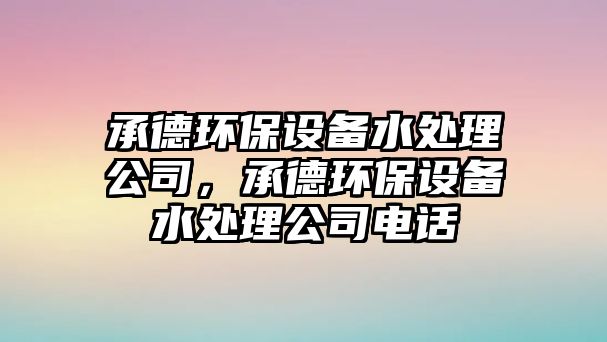 承德環(huán)保設(shè)備水處理公司，承德環(huán)保設(shè)備水處理公司電話