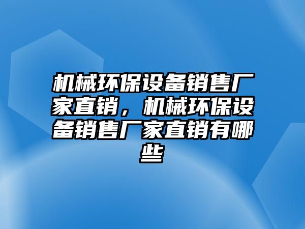 機械環(huán)保設(shè)備銷售廠家直銷，機械環(huán)保設(shè)備銷售廠家直銷有哪些