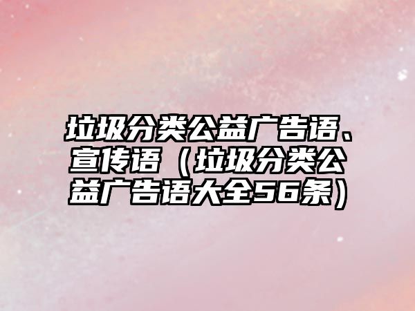 垃圾分類公益廣告語、宣傳語（垃圾分類公益廣告語大全56條）