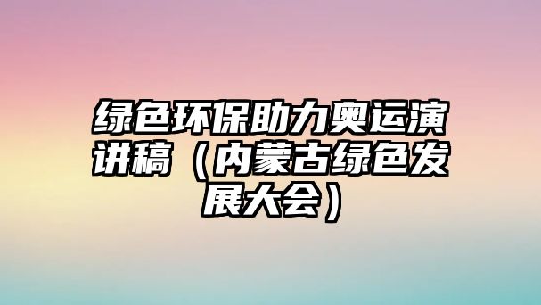 綠色環(huán)保助力奧運(yùn)演講稿（內(nèi)蒙古綠色發(fā)展大會）