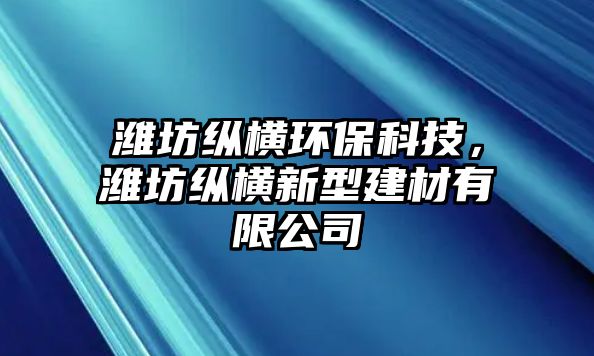 濰坊縱橫環(huán)保科技，濰坊縱橫新型建材有限公司