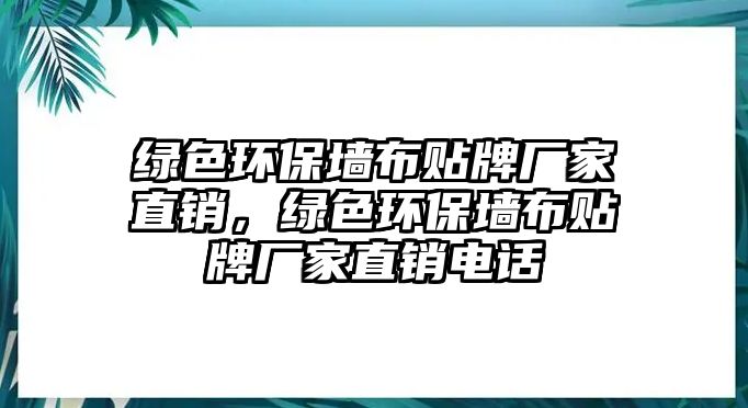 綠色環(huán)保墻布貼牌廠家直銷，綠色環(huán)保墻布貼牌廠家直銷電話