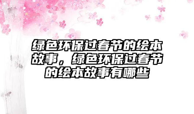 綠色環(huán)保過(guò)春節(jié)的繪本故事，綠色環(huán)保過(guò)春節(jié)的繪本故事有哪些