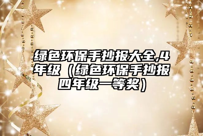 綠色環(huán)保手抄報(bào)大全,4年級（綠色環(huán)保手抄報(bào)四年級一等獎(jiǎng)）