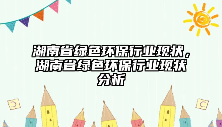 湖南省綠色環(huán)保行業(yè)現(xiàn)狀，湖南省綠色環(huán)保行業(yè)現(xiàn)狀分析