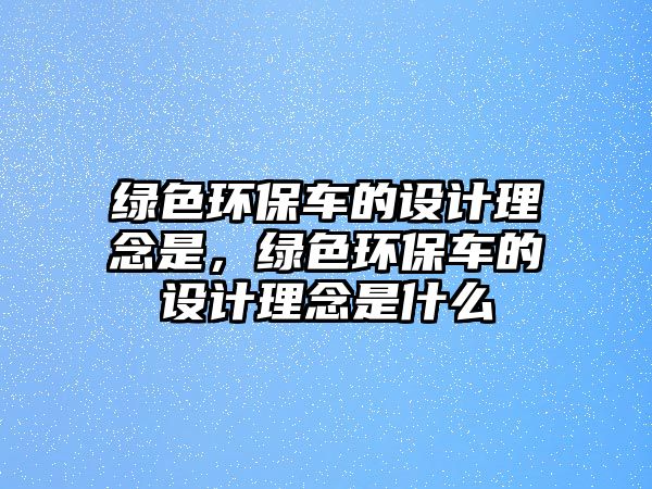 綠色環(huán)保車的設(shè)計理念是，綠色環(huán)保車的設(shè)計理念是什么