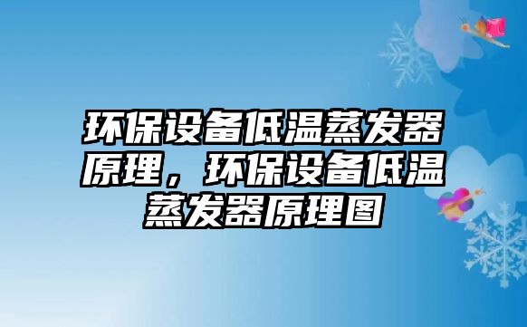 環(huán)保設(shè)備低溫蒸發(fā)器原理，環(huán)保設(shè)備低溫蒸發(fā)器原理圖