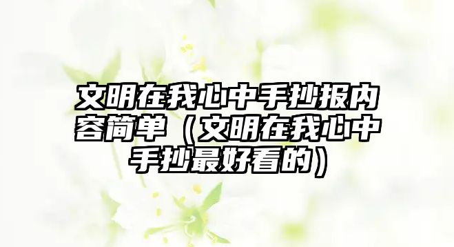 文明在我心中手抄報(bào)內(nèi)容簡(jiǎn)單（文明在我心中手抄最好看的）