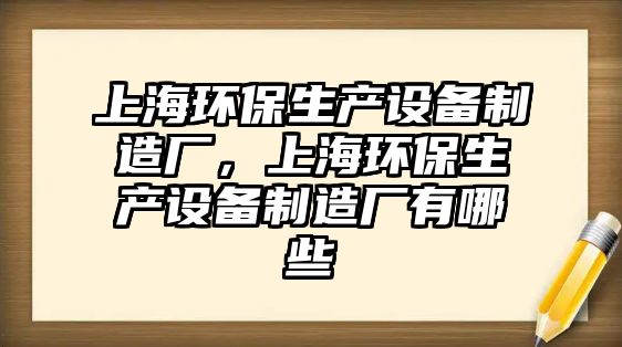 上海環(huán)保生產設備制造廠，上海環(huán)保生產設備制造廠有哪些