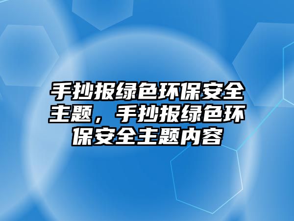 手抄報綠色環(huán)保安全主題，手抄報綠色環(huán)保安全主題內(nèi)容