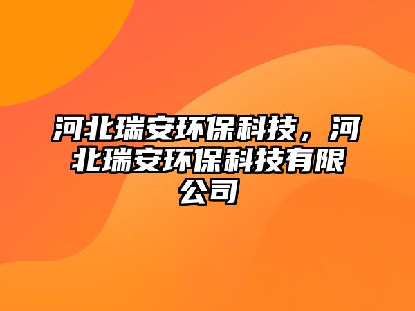 河北瑞安環(huán)?？萍?，河北瑞安環(huán)保科技有限公司