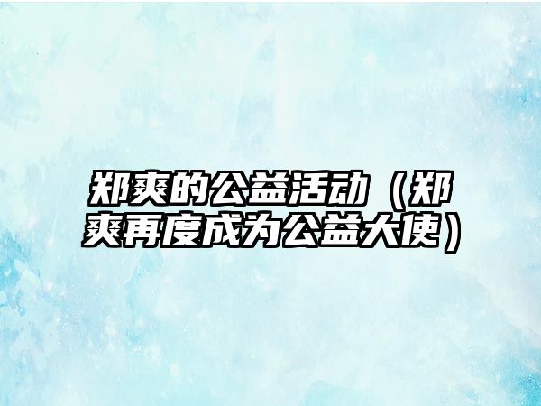 鄭爽的公益活動(dòng)（鄭爽再度成為公益大使）