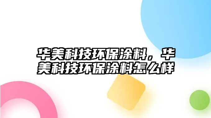 華美科技環(huán)保涂料，華美科技環(huán)保涂料怎么樣