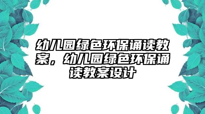 幼兒園綠色環(huán)保誦讀教案，幼兒園綠色環(huán)保誦讀教案設(shè)計