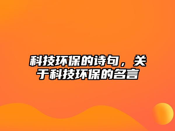 科技環(huán)保的詩句，關(guān)于科技環(huán)保的名言