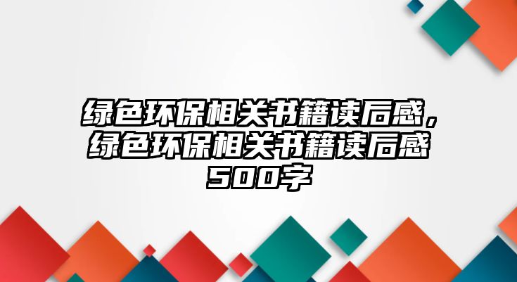 綠色環(huán)保相關書籍讀后感，綠色環(huán)保相關書籍讀后感500字