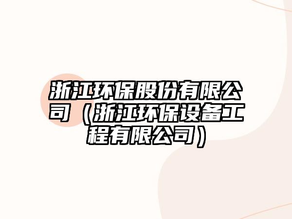 浙江環(huán)保股份有限公司（浙江環(huán)保設(shè)備工程有限公司）