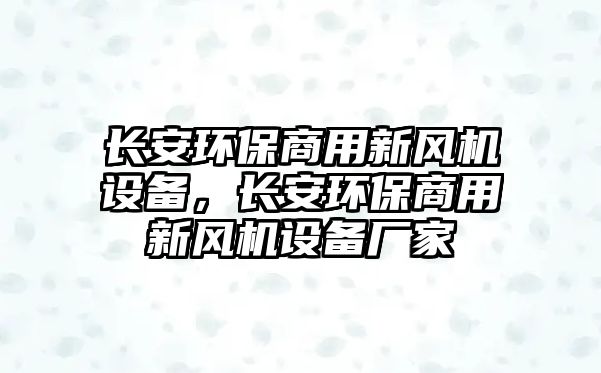 長安環(huán)保商用新風機設備，長安環(huán)保商用新風機設備廠家