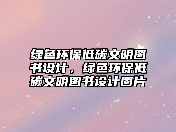 綠色環(huán)保低碳文明圖書設計，綠色環(huán)保低碳文明圖書設計圖片