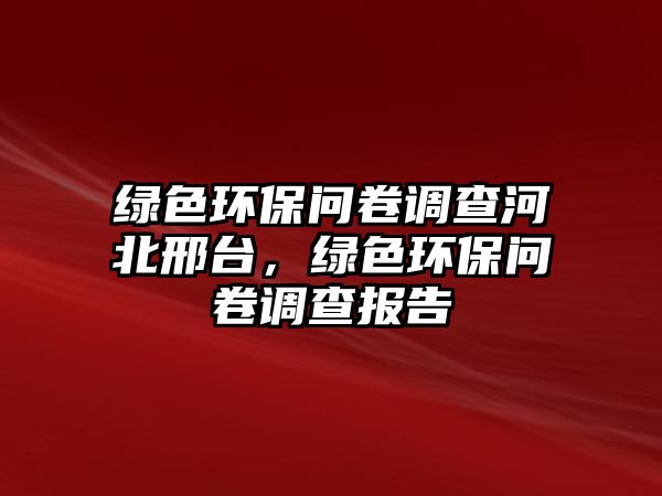 綠色環(huán)保問卷調查河北邢臺，綠色環(huán)保問卷調查報告