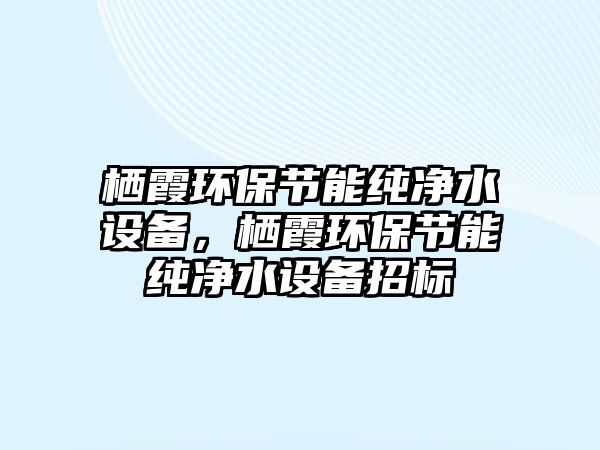 棲霞環(huán)保節(jié)能純凈水設(shè)備，棲霞環(huán)保節(jié)能純凈水設(shè)備招標