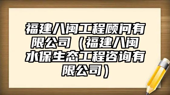 福建八閩工程顧問(wèn)有限公司（福建八閩水保生態(tài)工程咨詢有限公司）