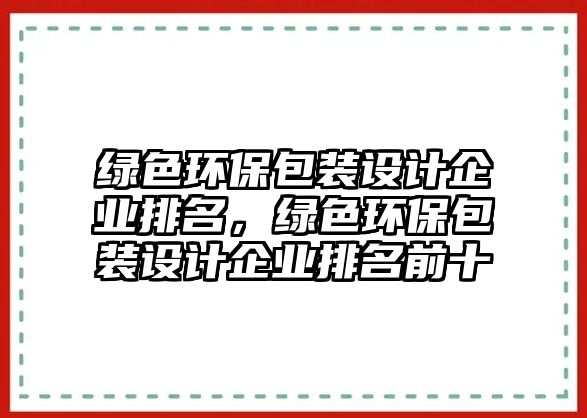 綠色環(huán)保包裝設計企業(yè)排名，綠色環(huán)保包裝設計企業(yè)排名前十