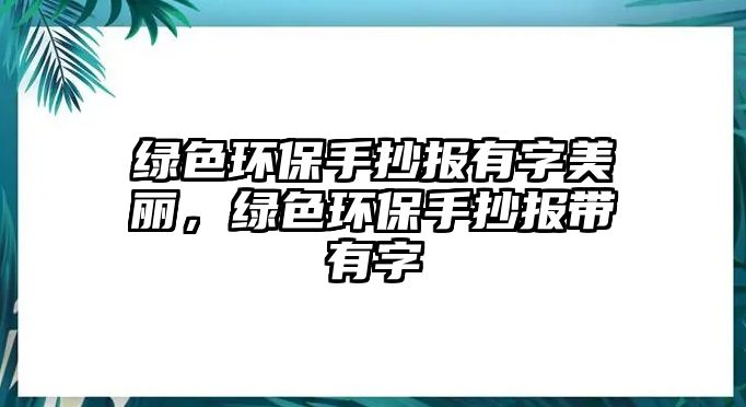 綠色環(huán)保手抄報(bào)有字美麗，綠色環(huán)保手抄報(bào)帶有字