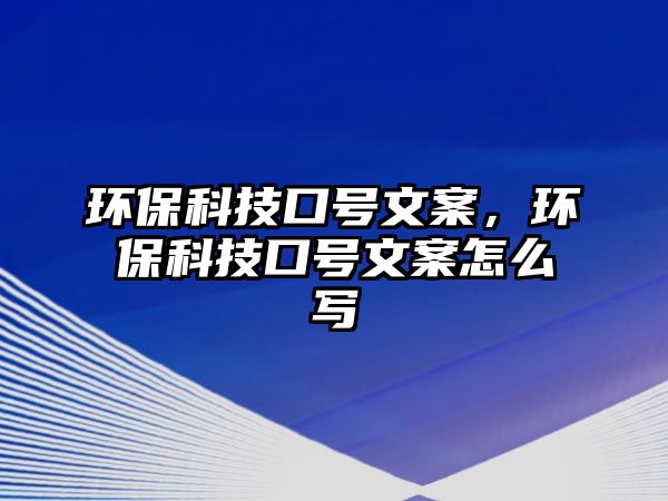 環(huán)?？萍伎谔栁陌福h(huán)保科技口號文案怎么寫