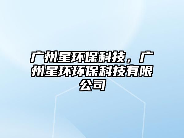 廣州星環(huán)?？萍迹瑥V州星環(huán)環(huán)?？萍加邢薰?/> 
									</a>
									<h4 class=