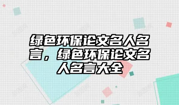 綠色環(huán)保論文名人名言，綠色環(huán)保論文名人名言大全