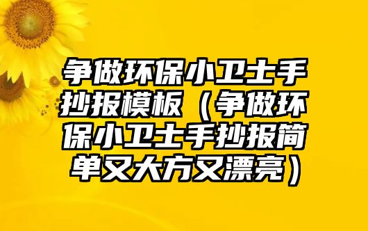 爭做環(huán)保小衛(wèi)士手抄報模板（爭做環(huán)保小衛(wèi)士手抄報簡單又大方又漂亮）