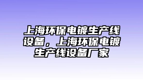 上海環(huán)保電鍍生產線設備，上海環(huán)保電鍍生產線設備廠家