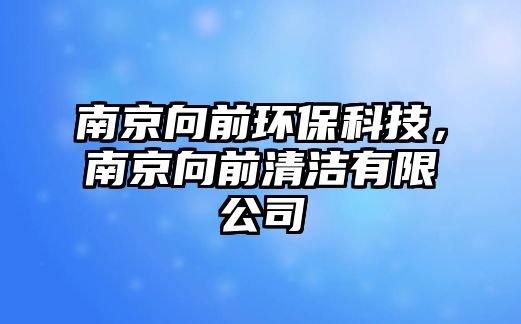 南京向前環(huán)保科技，南京向前清潔有限公司