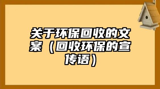 關于環(huán)?；厥盏奈陌福ɑ厥窄h(huán)保的宣傳語）