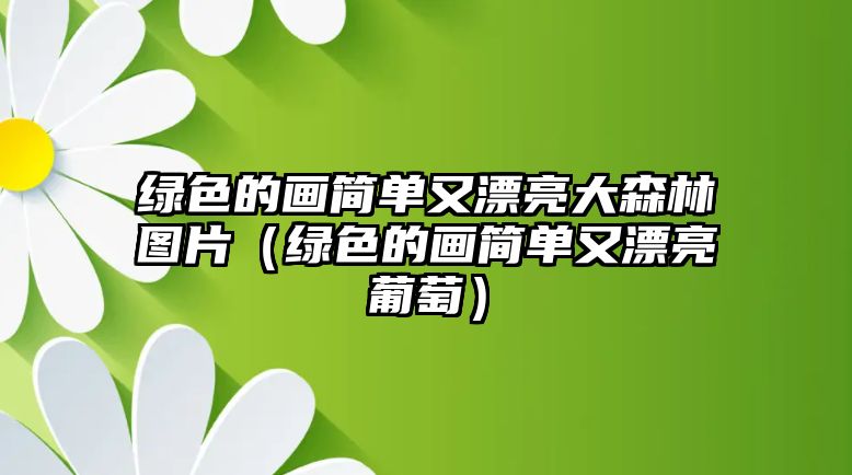 綠色的畫簡(jiǎn)單又漂亮大森林圖片（綠色的畫簡(jiǎn)單又漂亮葡萄）