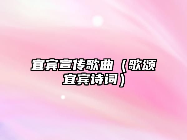 宜賓宣傳歌曲（歌頌宜賓詩詞）