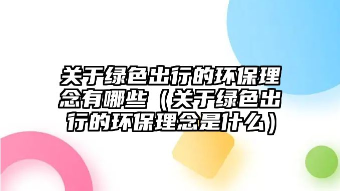 關于綠色出行的環(huán)保理念有哪些（關于綠色出行的環(huán)保理念是什么）