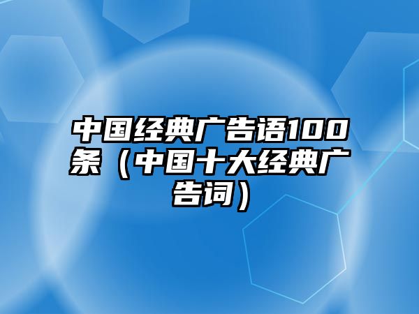 中國經典廣告語100條（中國十大經典廣告詞）