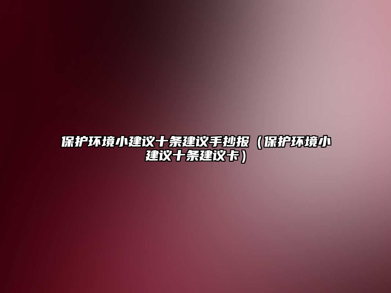 保護環(huán)境小建議十條建議手抄報（保護環(huán)境小建議十條建議卡）