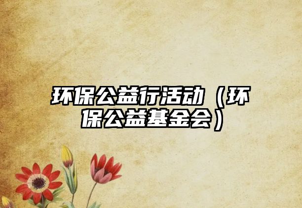 環(huán)保公益行活動（環(huán)保公益基金會）