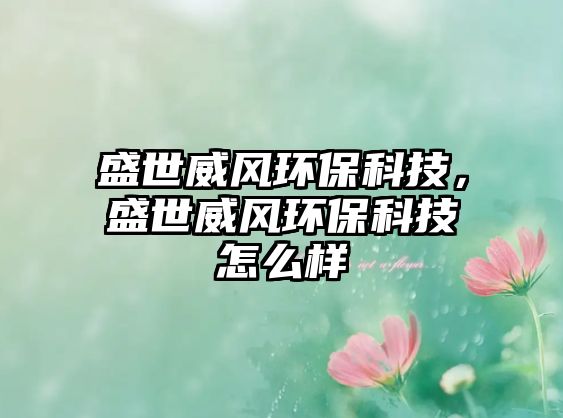 盛世威風(fēng)環(huán)?？萍迹⑹劳L(fēng)環(huán)?？萍荚趺礃?/> 
									</a>
									<h4 class=